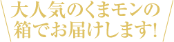 大人気のくまモンの箱でお届けします！