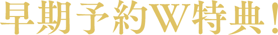早期予約W特典！